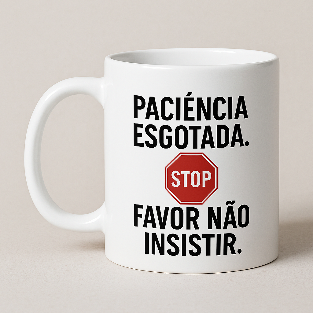 Caneca cerâmica "PACIÊNCIA ESGOTADA. FAVOR NÃO INSISTIR"